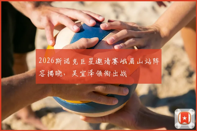 2026斯诺克巨星邀请赛峨眉山站阵容揭晓,吴宜泽领衔出战