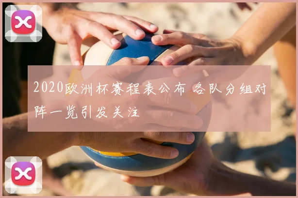 2020欧洲杯赛程表公布 各队分组对阵一览引发关注