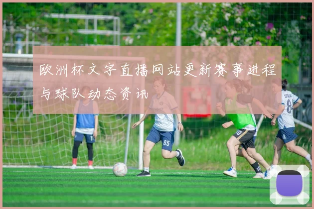 欧洲杯文字直播网站更新赛事进程与球队动态资讯