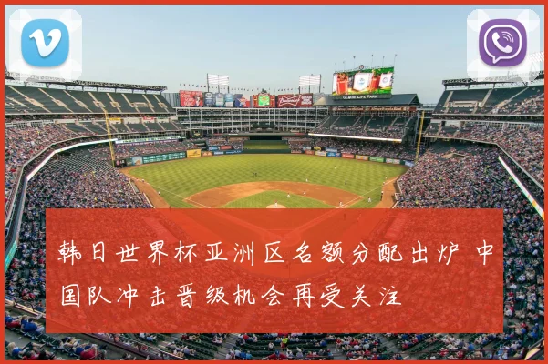 韩日世界杯亚洲区名额分配出炉 中国队冲击晋级机会再受关注