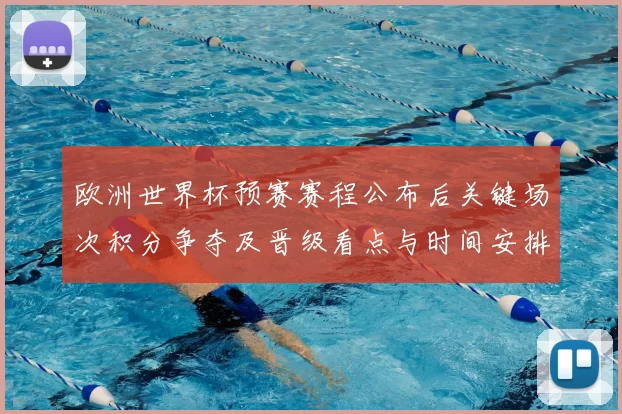 欧洲世界杯预赛赛程公布后关键场次积分争夺及晋级看点与时间安排