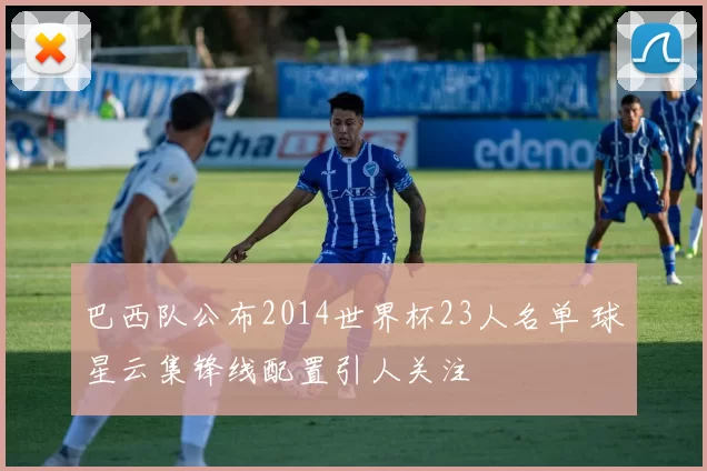 巴西队公布2014世界杯23人名单 球星云集锋线配置引人关注