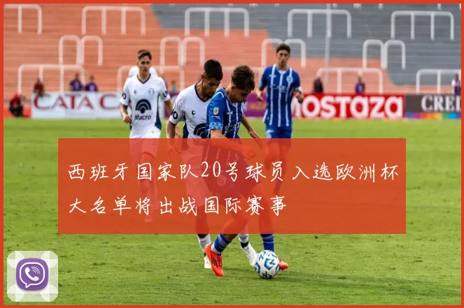 西班牙国家队20号球员入选欧洲杯大名单将出战国际赛事