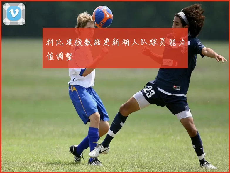 科比建模数据更新湖人队球员能力值调整