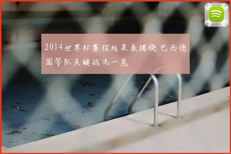 2014世界杯赛程结果表揭晓 巴西德国等队关键战况一览