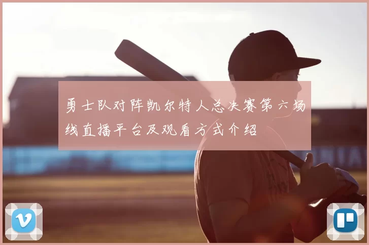 勇士队对阵凯尔特人总决赛第六场线直播平台及观看方式介绍