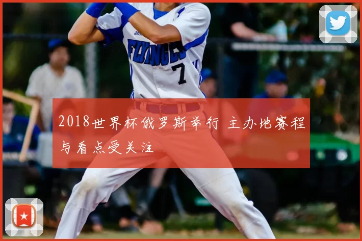 2018世界杯俄罗斯举行 主办地赛程与看点受关注