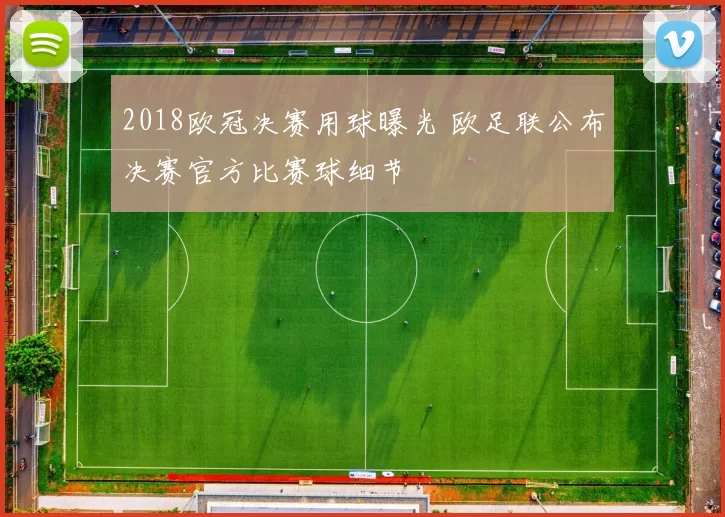2018欧冠决赛用球曝光 欧足联公布决赛官方比赛球细节